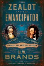 Zealot and the Emancipator af H.W. Brands