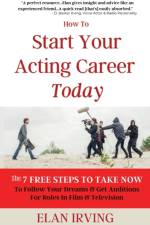 How To Start Your Acting Career Today af Elan Irving