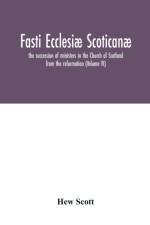 Fasti ecclesiae scoticanae; the succession of ministers in the Church of Scotland from the reformation (Volume VI) af Hew Scott
