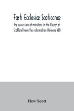 Fasti ecclesiae scoticanae; the succession of ministers in the Church of Scotland from the reformation (Volume VII) af Hew Scott