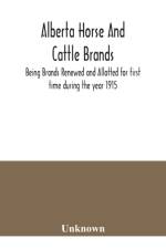 Alberta horse and cattle brands; Being Brands Renewed and Allotted for first time during the year 1915 af Unknown