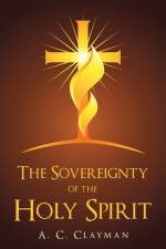 Sovereignty of the Holy Spirit af A C Clayman