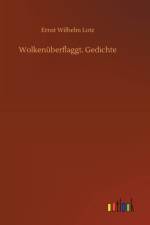 Wolkenuberflaggt. Gedichte af Ernst Wilhelm Lotz