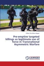 Pre-emptive targeted killings as legitimate use of force in Transnational Asymmetric Warfare af Willies Oloo Misare Njagah