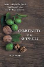 Christianity in a Nutshell! af B B Watts