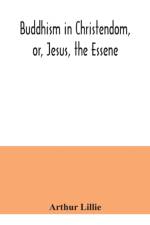 Buddhism in Christendom, or, Jesus, the Essene af Arthur Lillie