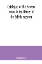 Catalogue of the Hebrew books in the library of the British museum af Unknown