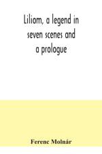 Liliom, a legend in seven scenes and a prologue af Ferenc Molnar