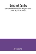 Notes and queries; A Medium of Intercommunication for Literary Men, General Readers, Etc. (Series XII) Volume X. af Unknown