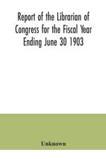 Report of the Librarian of Congress for the Fiscal Year Ending June 30 1903 af Unknown