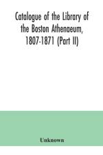 Catalogue of the Library of the Boston Athenaeum, 1807-1871 (Part II) af UNKNOWN