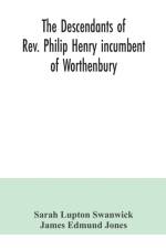 descendants of Rev. Philip Henry incumbent of Worthenbury, in the County of Flint, who was ejected therefrom by the Act of Uniformity in 1662 af James Edmund Jones