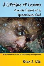 Lifetime of Lessons from the Parent of a Special Needs Child af Brian A Wilk