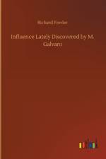 Influence Lately Discovered by M. Galvani af Richard Fowler