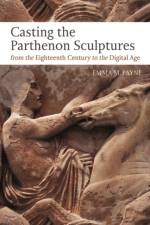 Casting the Parthenon Sculptures from the Eighteenth Century to the Digital Age af Dr Emma M. (King's College London Payne