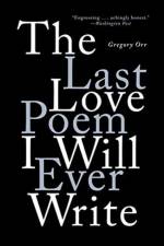 The Last Love Poem I Will Ever Write af Gregory (University of Virginia) Orr