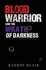 Blood Warrior and the Wrath of Darkness af Kenroy Blair