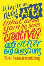 Why do we need art? What do we gain by being creative? And other big questions af Michael Rosen