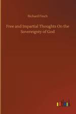 Free and Impartial Thoughts On the Sovereignty of God af Richard Finch