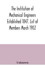 The Institution of Mechanical Engineers Established 1847. List of Members March 1902. af Unknown