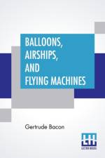 Balloons, Airships, And Flying Machines af Gertrude Bacon
