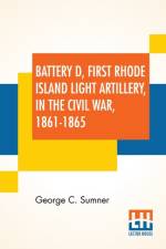 Battery D, First Rhode Island Light Artillery, In The Civil War, 1861-1865 af George C Sumner