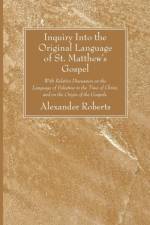 Inquiry Into the Original Language of St. Matthew's Gospel af Reverend Alexander Roberts