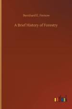 Brief History of Forestry af Bernhard E Fernow