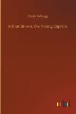 Arthur Brown, the Young Captain af Elijah Kellogg