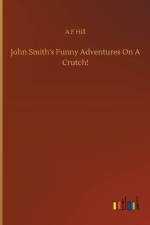 John Smith's Funny Adventures On A Crutch! af A F Hill
