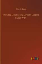 Frenzied Liberty, the Myth of A Rich Man's War af Otto H Kahn