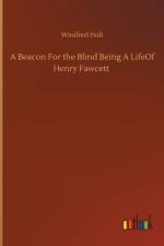 Beacon For the Blind Being A LifeOf Henry Fawcett af Winifred Holt