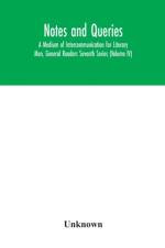 Notes and queries; A Medium of Intercommunication for Literary Men, General Readers Seventh Series (Volume IV) af Unknown