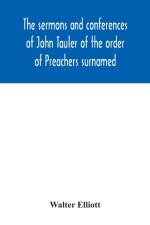 The sermons and conferences of John Tauler of the order of Preachers surnamed The Illuminated Doctor; being his spiritual doctrine af Walter Elliott