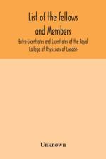 List of the fellows and members Extra-Licentiates and Licentiates of the Royal College of Physicians of London. af Unknown