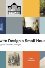 How to Design a Small House af David Holowka