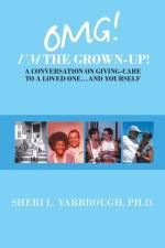Omg! I'm the Grown-Up! a Conversation on Giving-Care to a Loved One...And Yourself af Sheri L Yarbrough