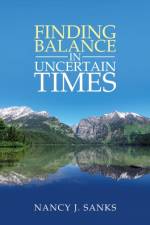 Finding Balance in Uncertain Times af Nancy J Sanks