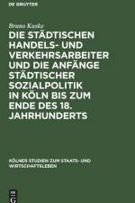 Stadtischen Handels- Und Verkehrsarbeiter Und Die Anfange Stadtischer Sozialpolitik in Koeln Bis Zum Ende Des 18. Jahrhunderts af Bruno Kuske