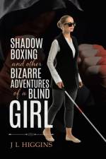 Shadow Boxing and Other Bizarre Adventures of a Blind Girl af J L Higgins