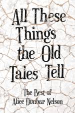 All These Things the Old Tales Tell - The Selected Poetry of Alice Dunbar Nelson af Alice Dunbar Nelson