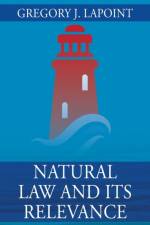 Natural Law and Its Relevance af Gregory J Lapoint