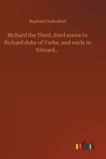 Richard the Third, third sonne to Richard duke of Yorke, and vncle to Edward... af Raphael Holinshed