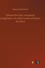 Edward the First, surnamed Longshanks, the eldest sonne of Henrie the third af Raphael Holinshed