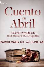 Cuento de Abril. Escenas rimadas de una manera extravagante af Ramón María Del Valle-Inclán