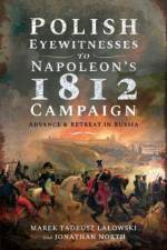 Polish Eyewitnesses to Napoleon's 1812 Campaign af Marek Tadeusz Lalowski