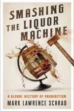 Smashing the Liquor Machine af Mark Lawrence (Assistant Professor of Political Science Schrad
