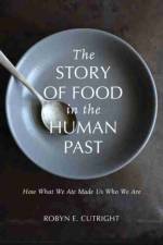 The Story of Food in the Human Past af Robyn E. Cutright