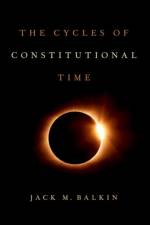 The Cycles of Constitutional Time af Jack M. (Knight Professor of Constitutional Law and the First Amendment Balkin