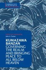 Kumazawa Banzan: Governing the Realm and Bringing Peace to All below Heaven af Kumazawa Banzan